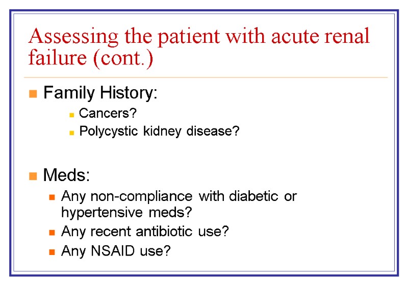 Assessing the patient with acute renal failure (cont.) Family History: Cancers? Polycystic kidney disease?